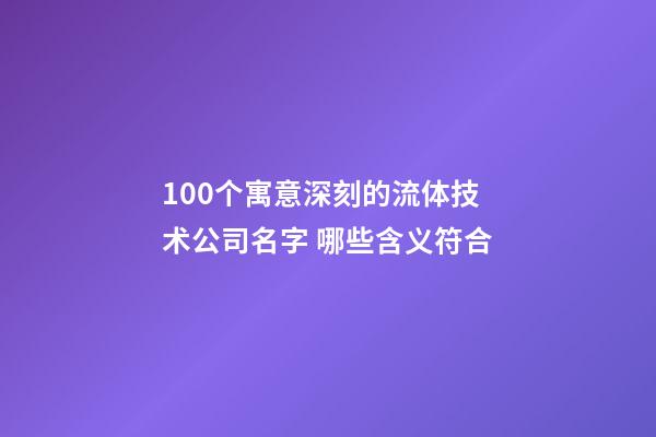 100个寓意深刻的流体技术公司名字 哪些含义符合